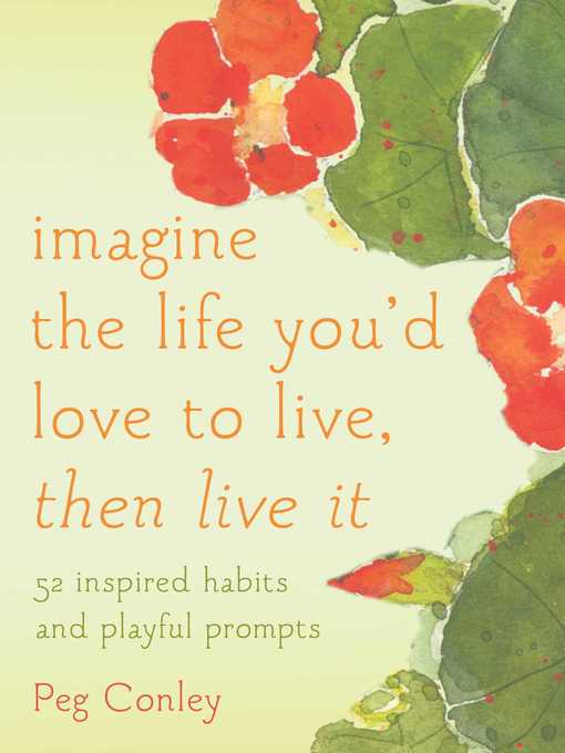 Title details for Imagine the Life You'd Love to Live, Then Live It by Peg Conley - Wait list